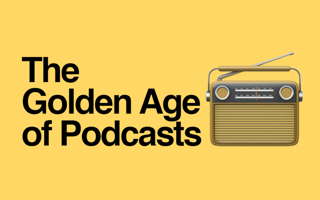 We are entering the Golden Age of Podcasting, and here’s why.