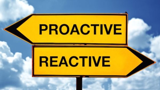 Be Proactive, So You Don’t Have To Be Reactive